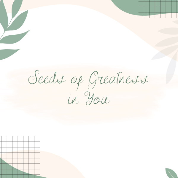 Seeds of Greatness in You