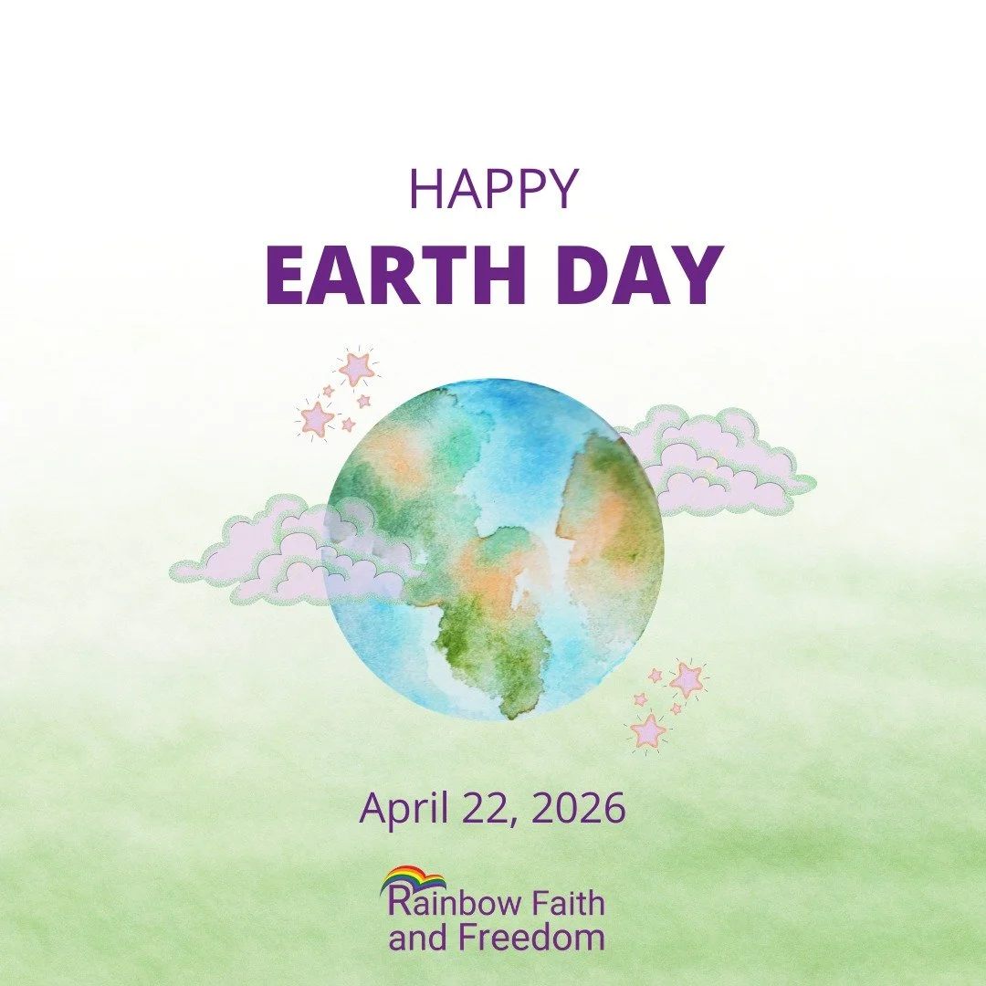 This Earth Day, Rainbow Faith and Freedom invites our community to reflect on the sacred responsibility we share to care for our planet and one another. Grounded in values of justice, compassion, and inclusion, we recognize that environmental steward
