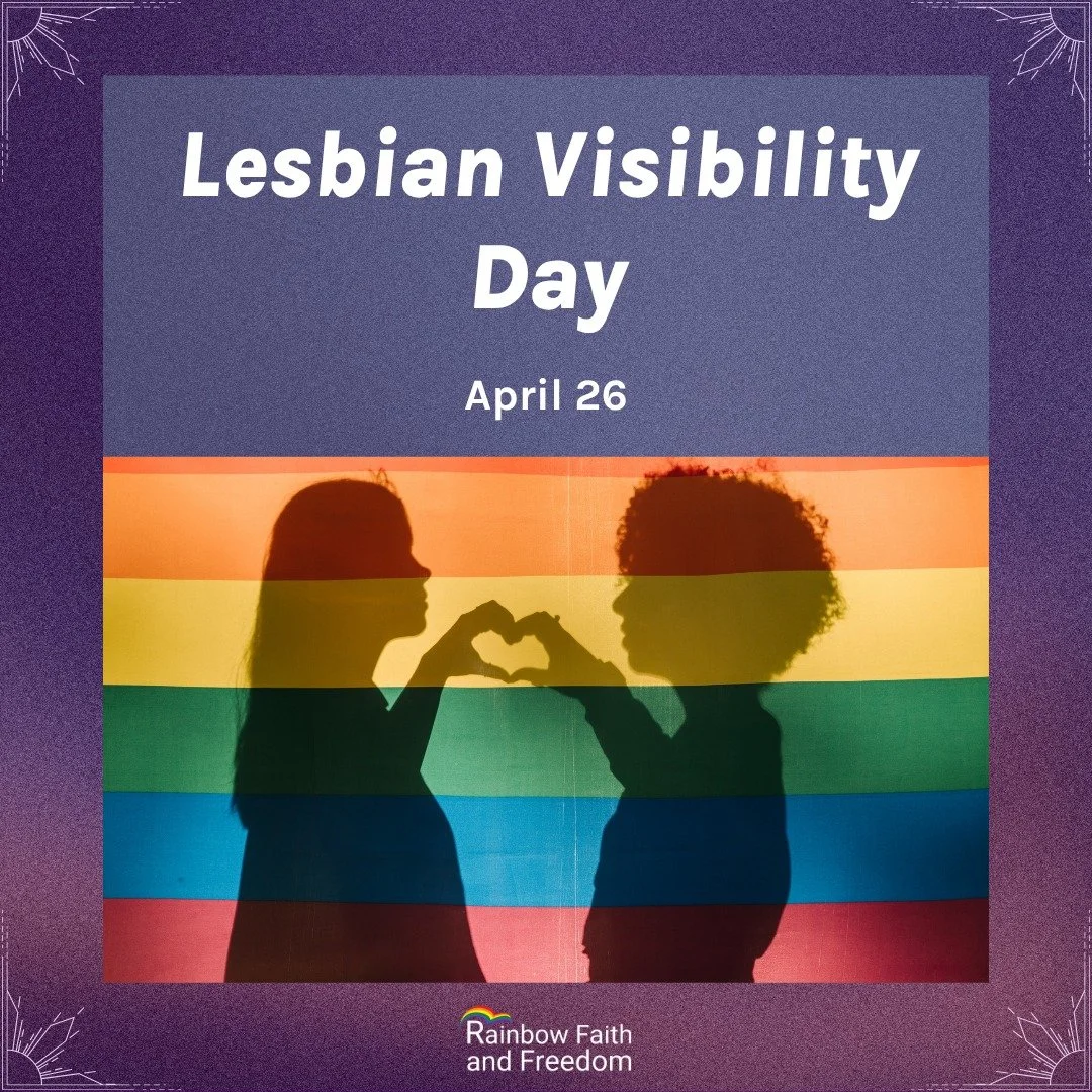 Today we celebrate Lesbian Visibility Day - a moment to uplift, honour, and stand in solidarity with lesbian members of our community.

At Rainbow Faith and Freedom, we recognize the courage, resilience, and love that lesbian individuals bring to our