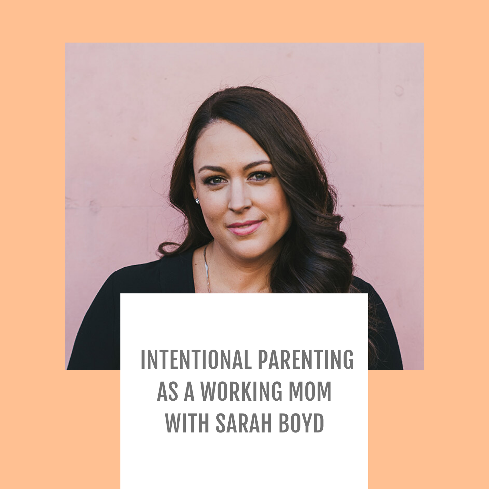 Episode #029: Intentional Parenting As a Working Mom with Sarah Boyd