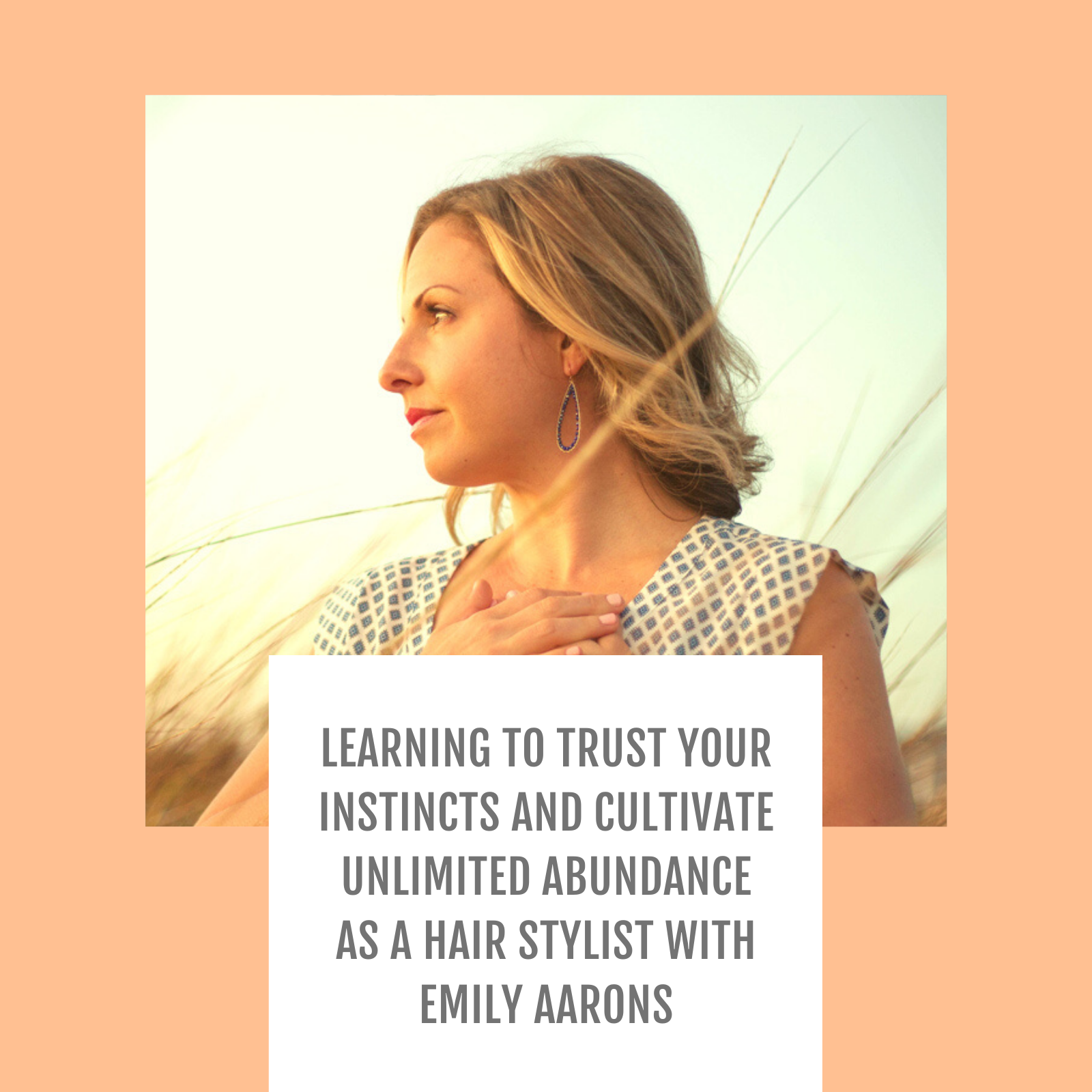 Episode #032: Learning to trust your instincts and cultivate unlimited abundance as a hair stylist with Emily Aarons