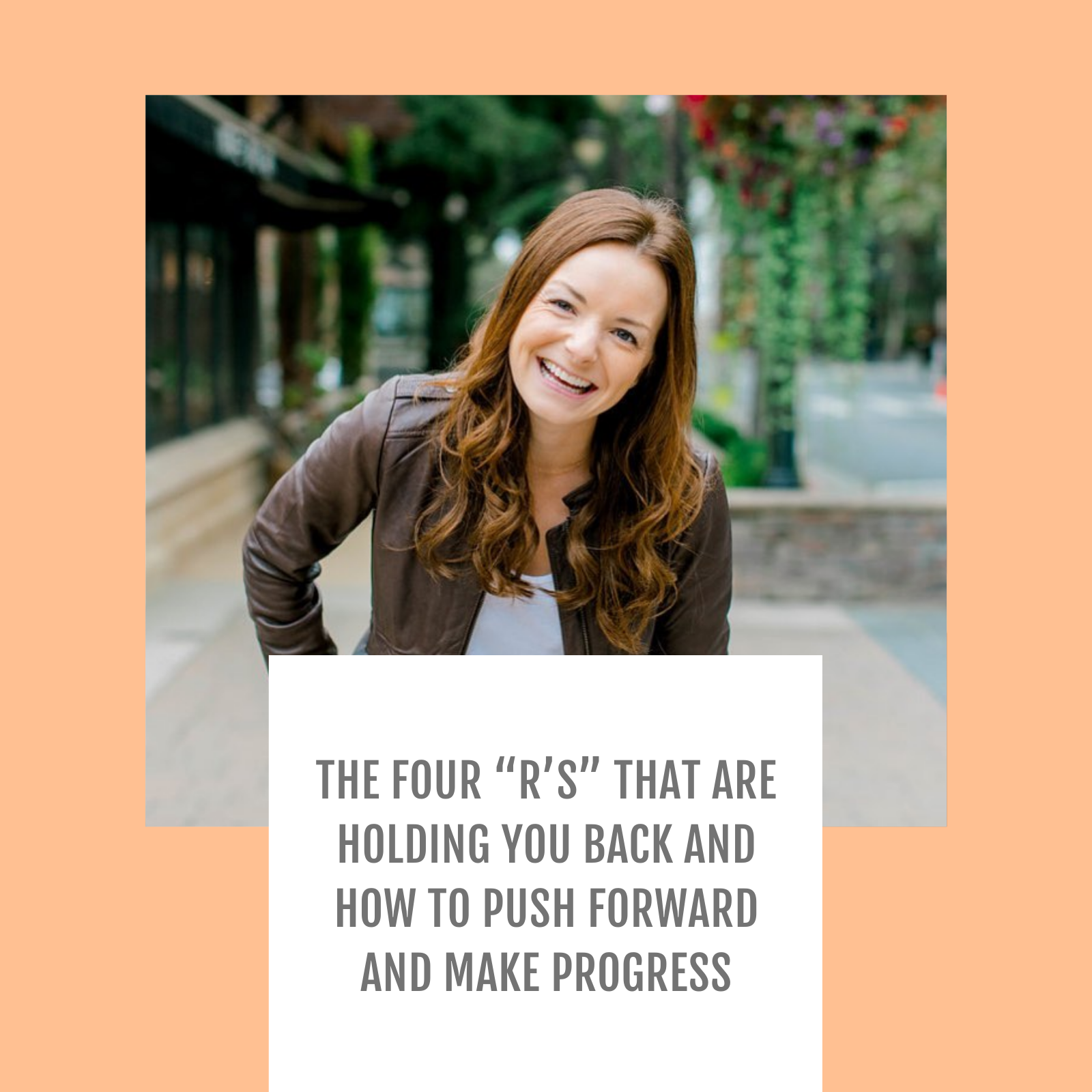 Episode #075-The four “R’s” that are holding you back and how to push forward and make progress