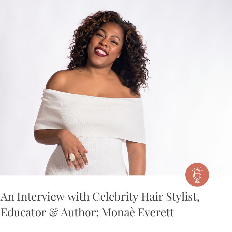 Episode #161-An Interview with Celebrity Hair Stylist, Educator &amp; Author: Monaè Everett