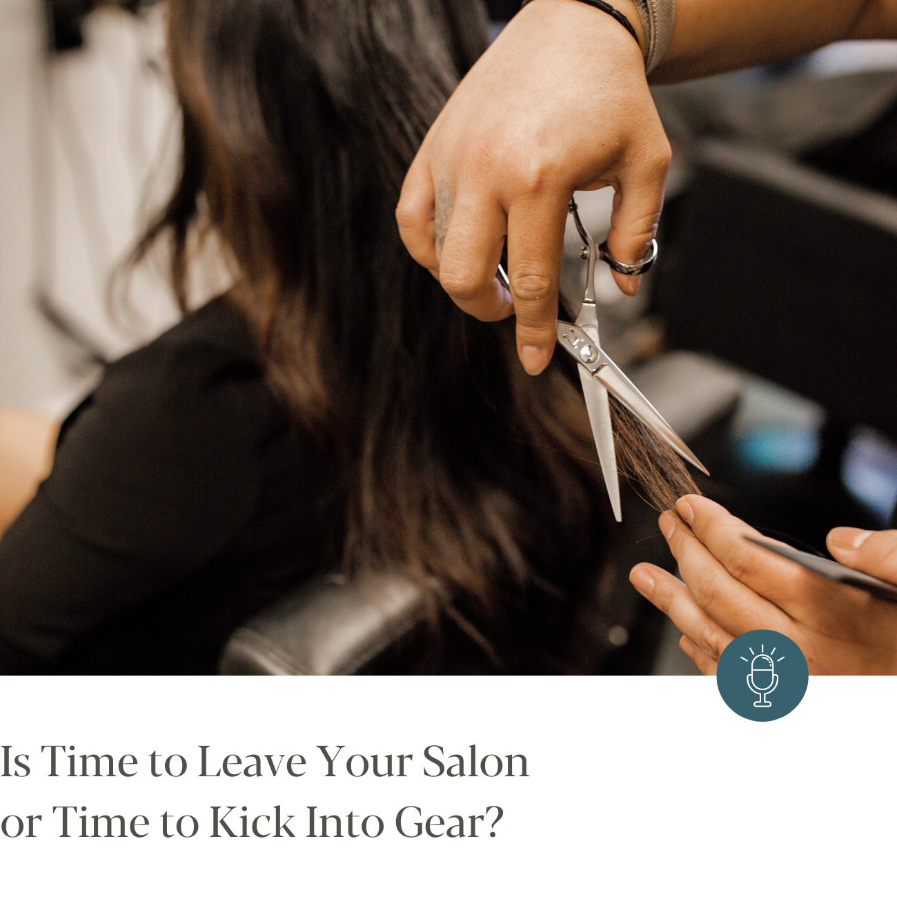 Episode #266 - Is It Time to Leave Your Salon or Time to Kick Into Gear?