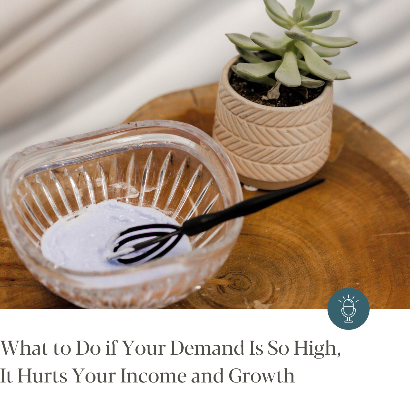 Episode #271 - What to Do If Your Demand is So High, It Hurts Your Income and Growth