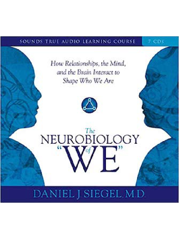 The Neurobiology of "We": How Relationships, the Mind, and the Brain Interact to Shape Who We Are , Dr. Dan Siegel