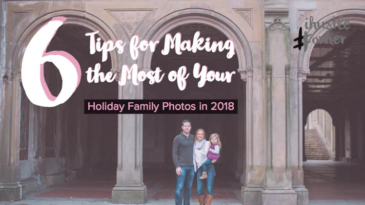 6 Tips for Making the Most of Your Holiday Family Photos in 2018