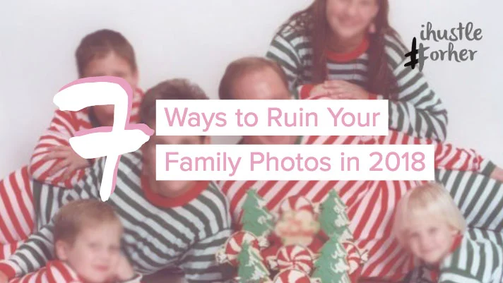 7 Ways to Ruin Your Family Photos in 2018