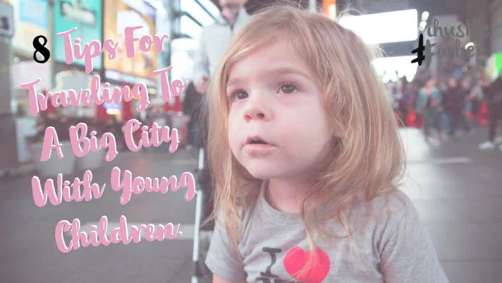 8 Tips For Traveling to a Big City with young children.