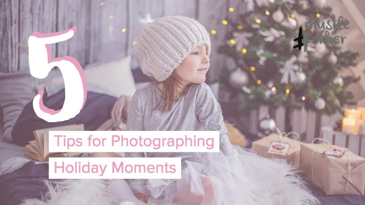 5 Tips for Photographing Holiday Moments