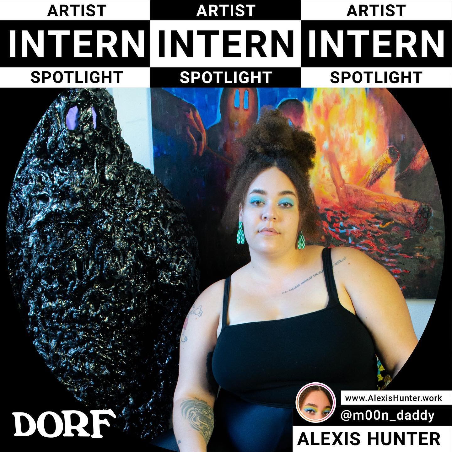 We are so excited to announce that Alexis Hunter (@m00n_daddy) is the recipient of the first DORF Artist Internship! 
 
Alexis Hunter is an identity-based, multi-disciplinary artist working in sculpture, painting, and performance. She is graduating w