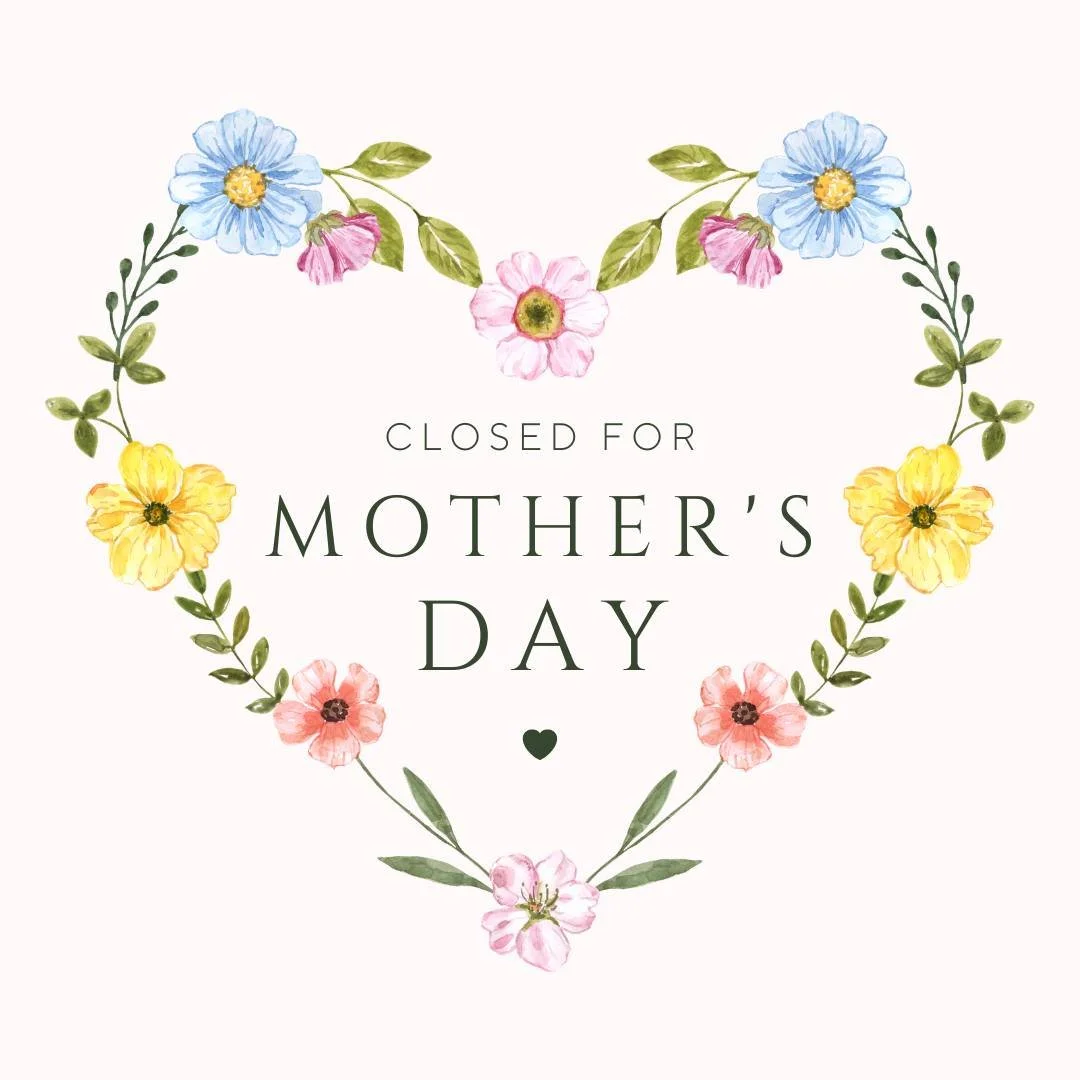 We will be closed on Sunday to celebrate all the moms!