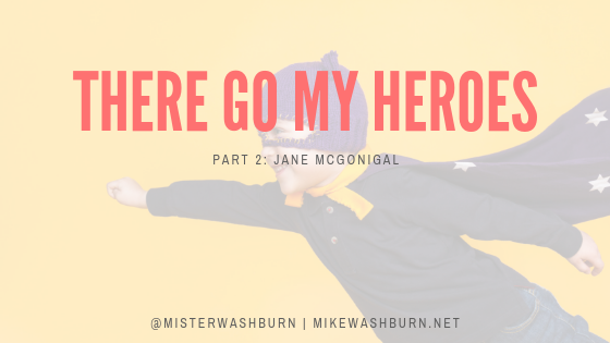 There Go My Heroes Part 2: Jane McGonigal