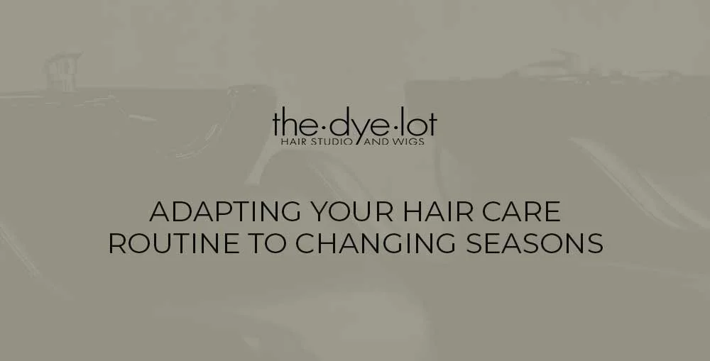 Adapting Your Hair Care Routine to Changing Seasons