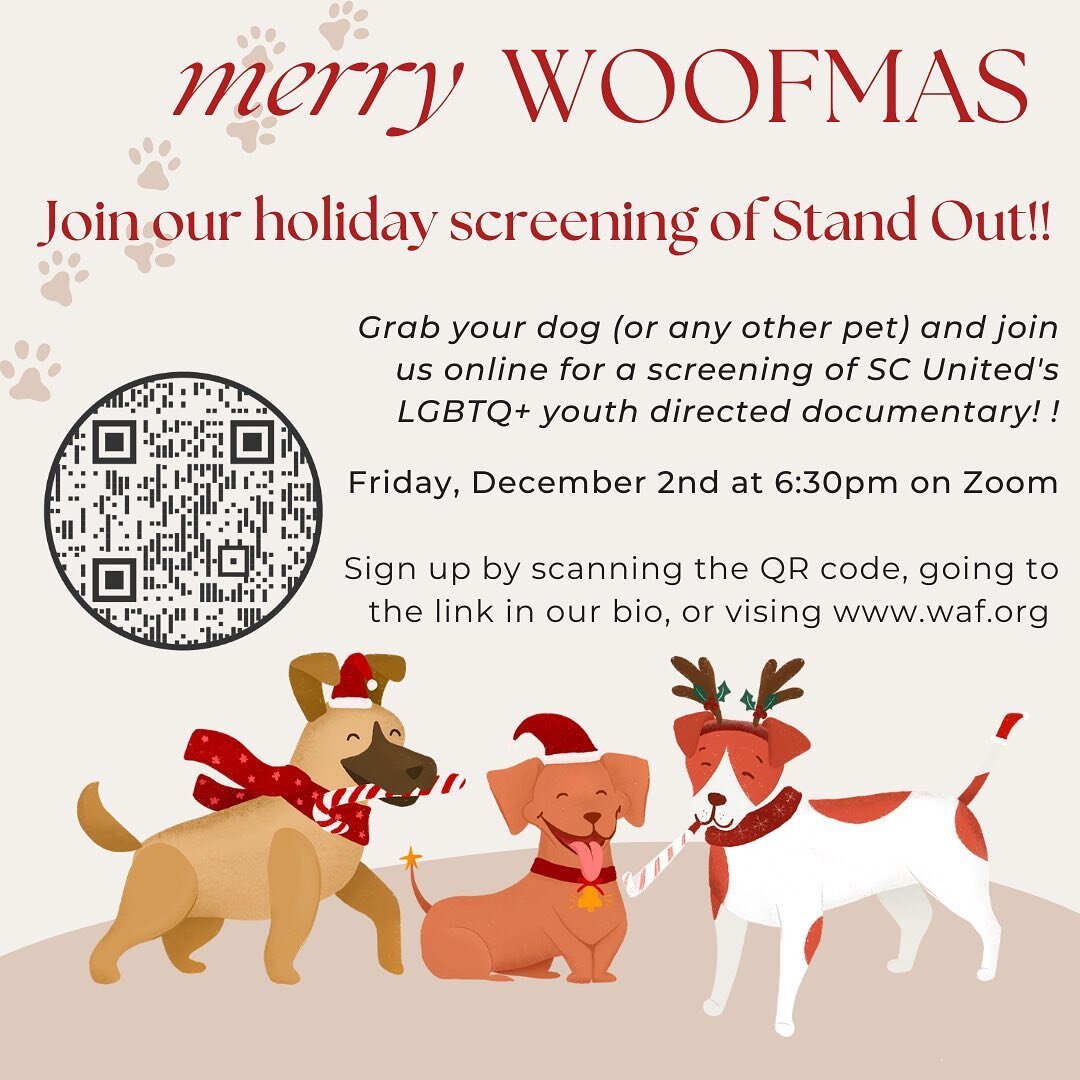 Merry Woofmas!! Join our holiday screening of Stand Out!! Grab your dog (or any other pet) and join us online for a screening of SC United's LGBTQ+ youth directed documentary! 

Friday, December 2nd at 6:30pm on Zoom. Sign up by scanning the QR code,