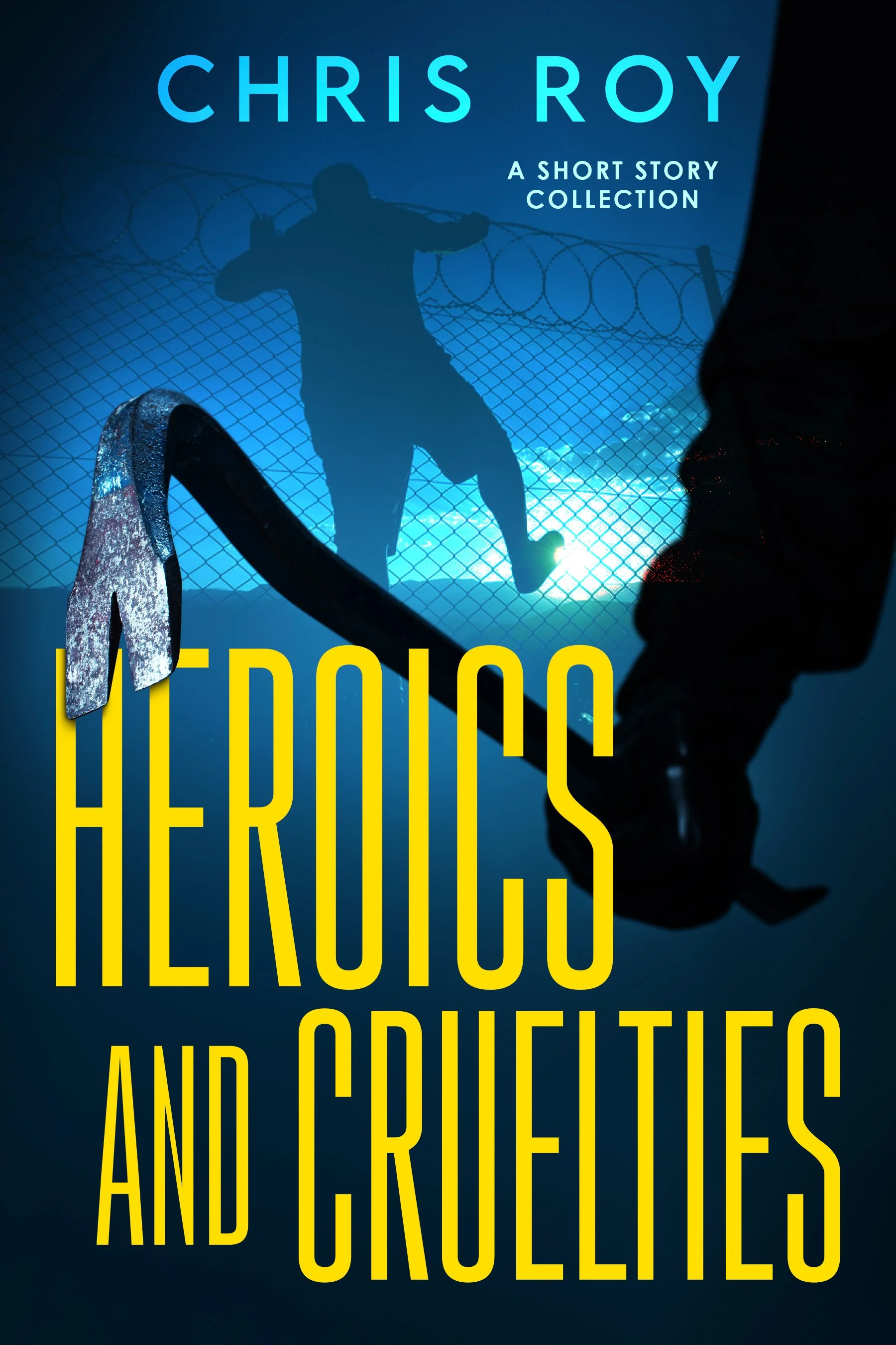 Heroics And Cruelties - Chris Roy
