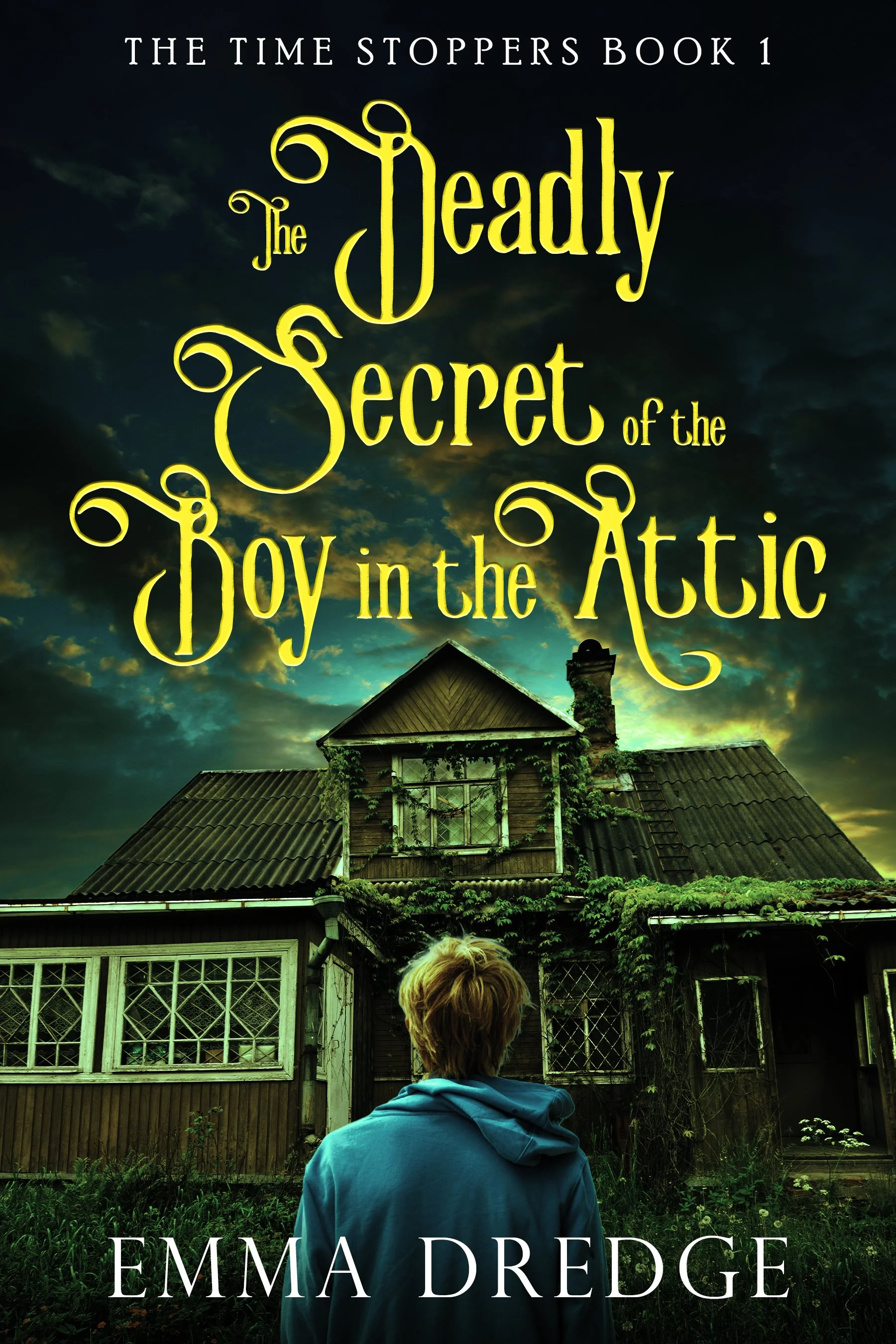 The Deadly Secret of the Boy in the Attic (The Time Stoppers Book 1) - Emma Dredge