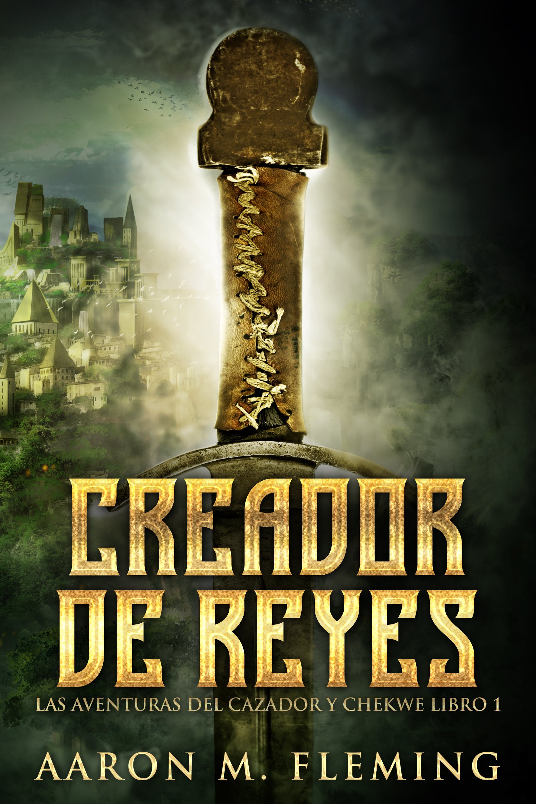 Creador de Reyes (Las Aventuras del Cazador y Chekwe Libro 1) - Aaron M. Fleming