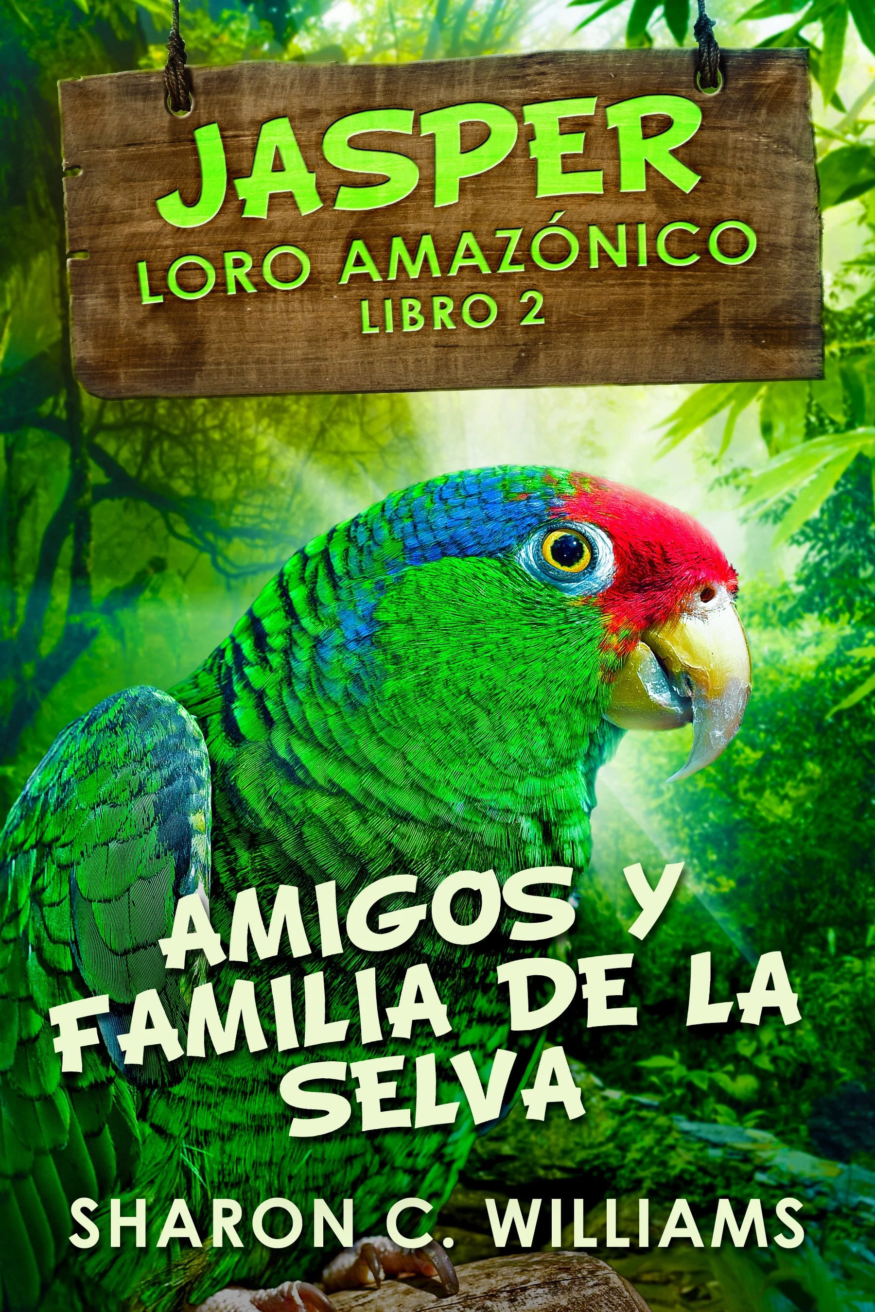 Amigos y Familia de la Selva (Jasper - Loro Amazónico Libro 2) - Sharon C. Williams