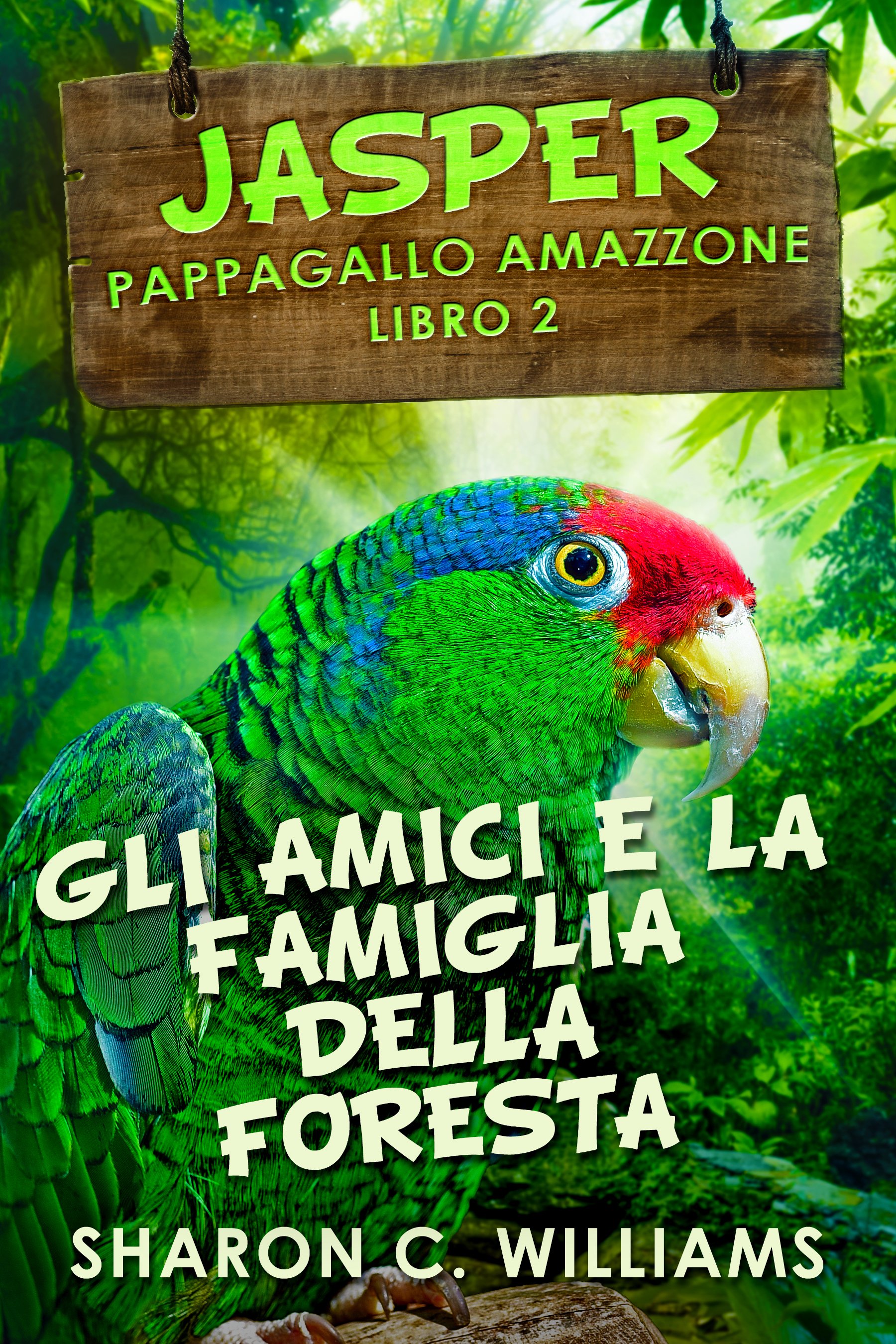 Gli Amici E La Famiglia Della Foresta Pluviale (Jasper - Pappagallo Amazzone Libro 2) - Sharon C. Williams