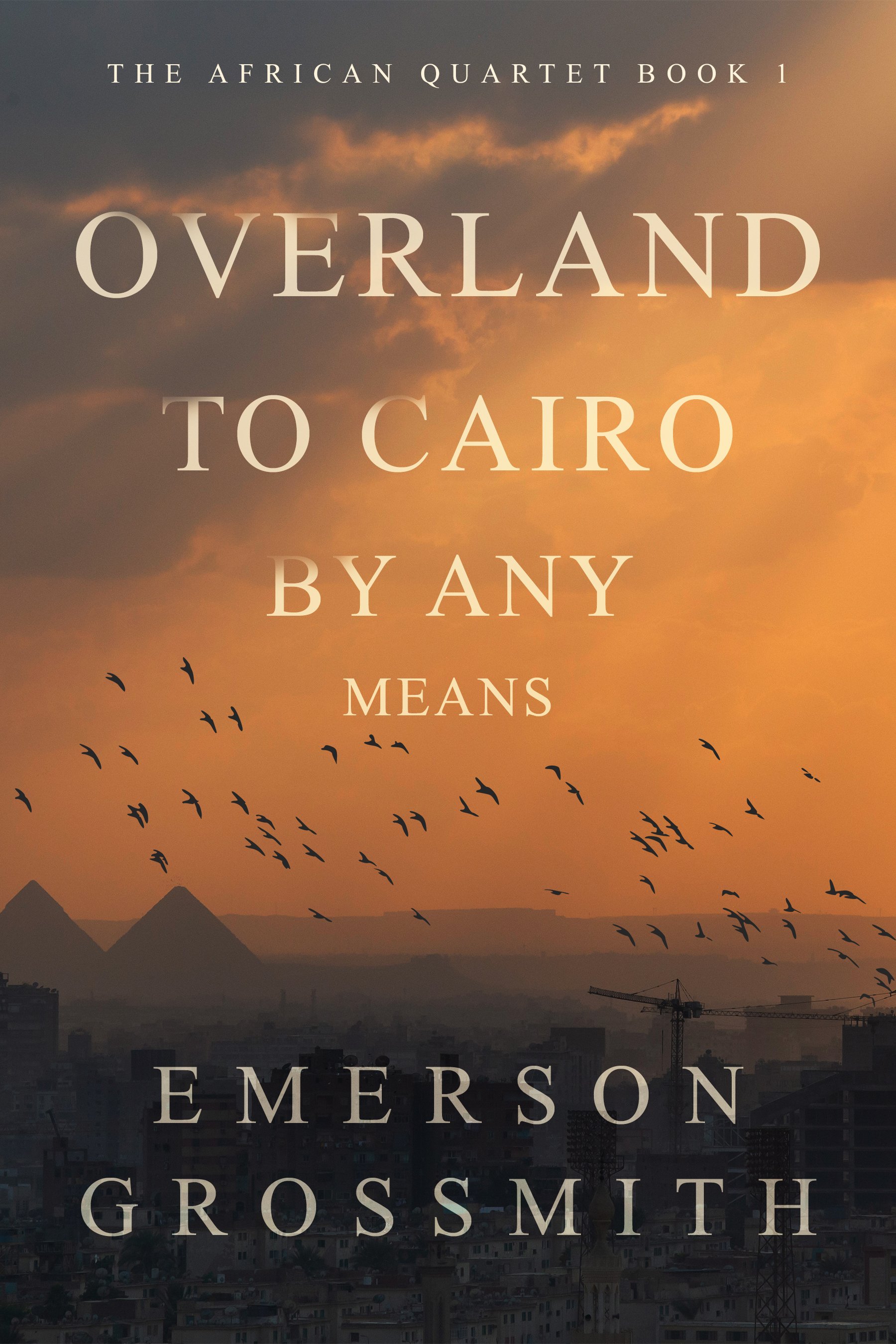 Overland To Cairo By Any Means (The African Quartet Book 1) - Emerson Grossmith