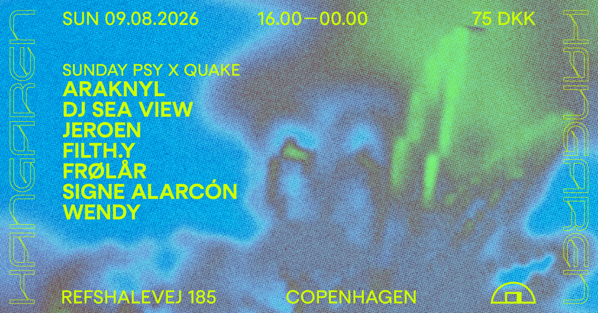Sunday Psy x Quake: Araknyl, Dj sea view, Jeroen, FILTH.y, Frølår, Signe Alarcón, Wendy