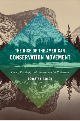 The Rise of the American Conservation Movement: Power, Privilege, and Environmental Protection