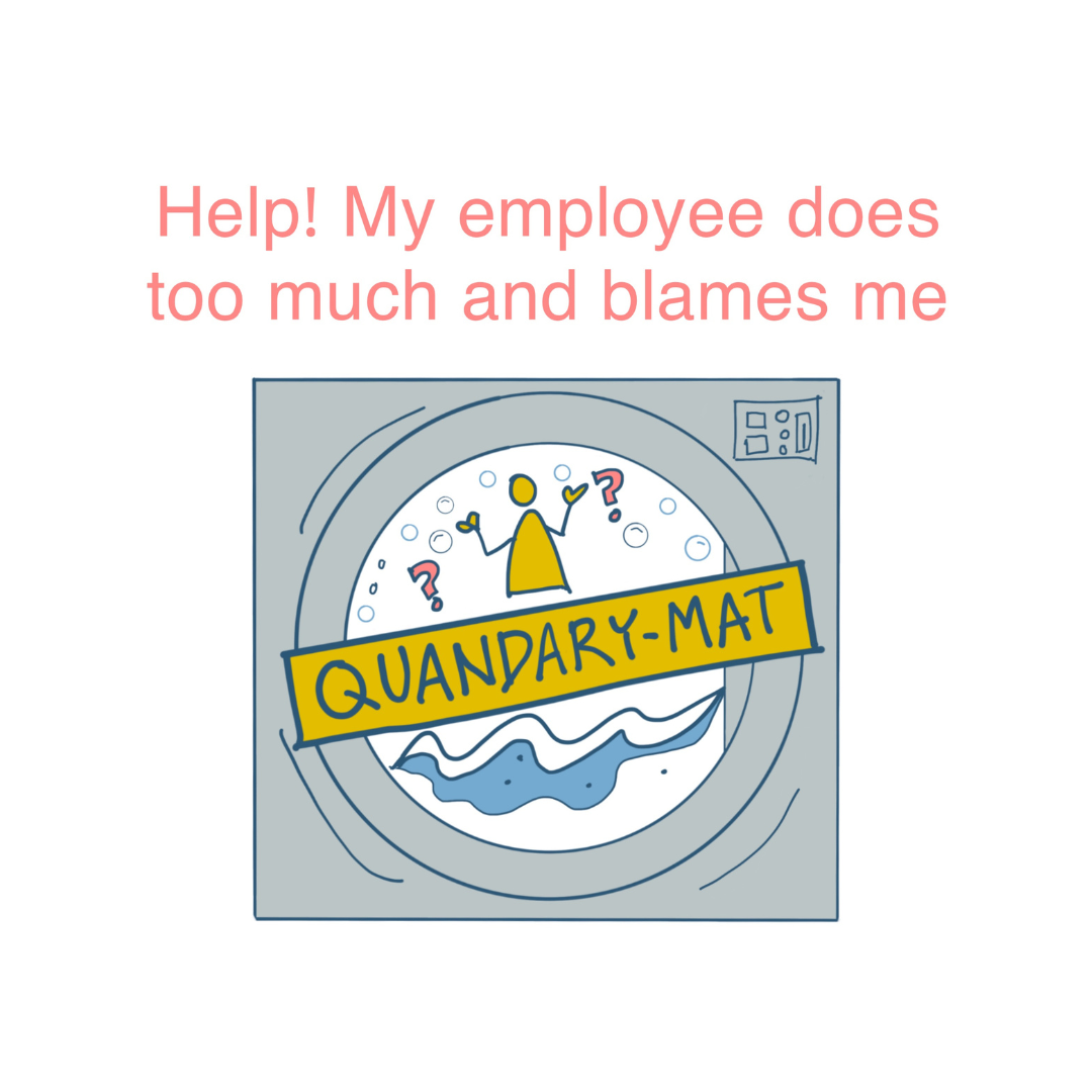 Quandary Mat: My Employee Does Too Much and Blames Me