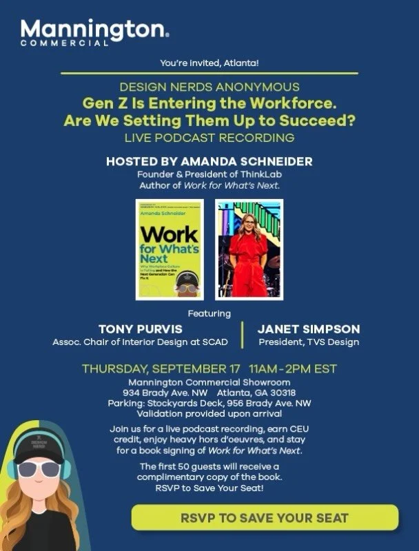 Join Mannington Commercial for a live recording of Design Nerds Anonymous: Gen Z Is Entering the Workforce. Are We Setting Them Up to Succeed? 
 
Hosted by Amanda Schneider, Founder &amp; President of ThinkLab and author of Work for What&rsquo;s Next