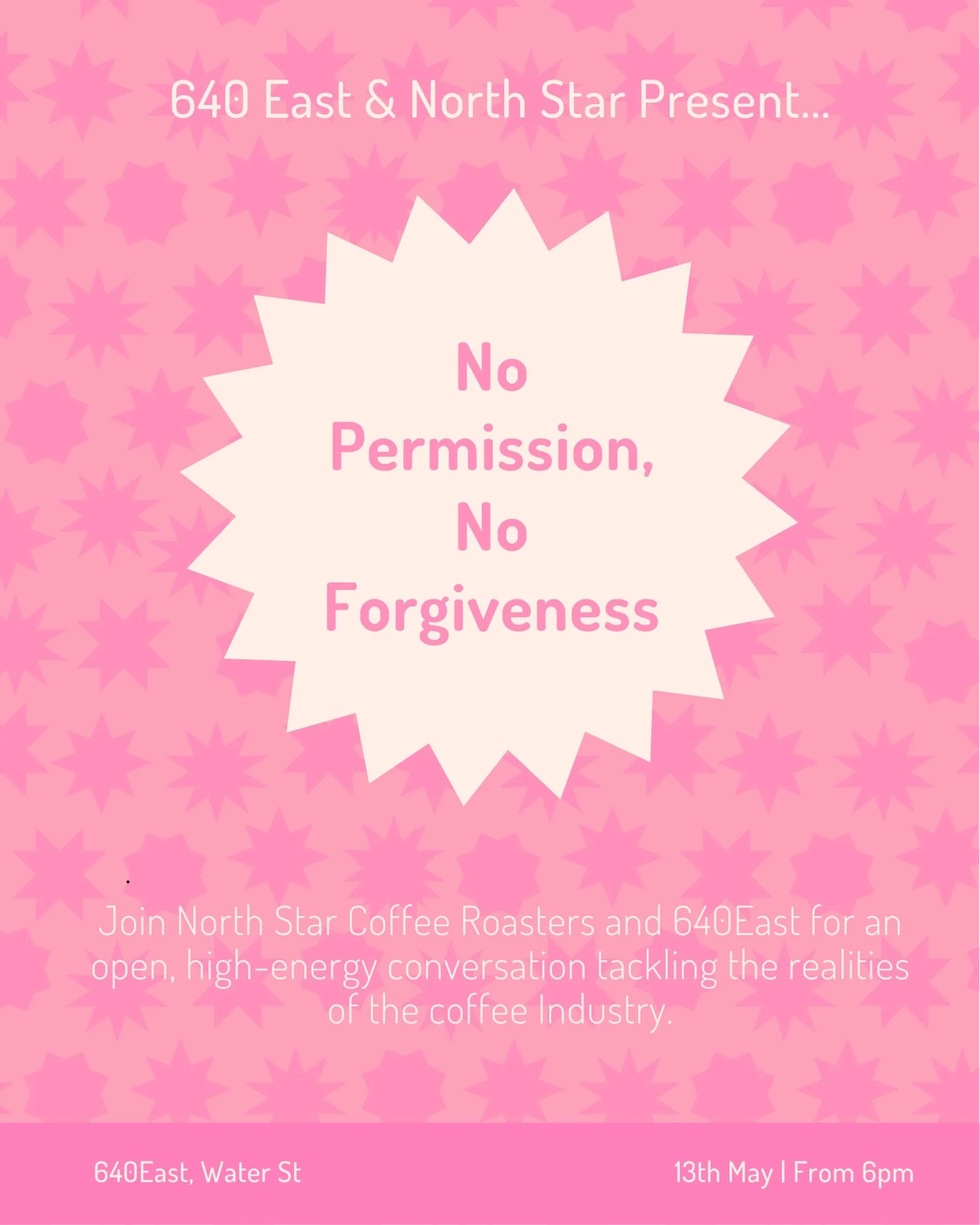 NO PERMISSION, NO FORGIVENESS
 640East, Water St 13th May | From 6pm

What happens when we stop waiting for permission to say what actually needs to be said?

Join North Star Coffee Roasters and 640East for an open, high-energy conversation tackling 