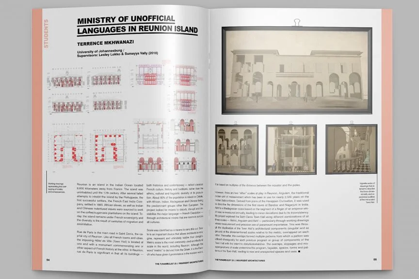 THE FUNAMBULIST Nº23: INSURGENT ARCHITECTURES Ministry of Unofficial Languages In Reunion Island: Terrance Mkhwanazi An exploration of St. Denis Town Hall using different combinations of all three scales – metric, Angulam and rahf – particularly through working drawings where measurement and precision are of paramount importance. The overlaps, slippages and mis-appropriations of scale undermine the programme, façades, spaces, forms and patterns of the Town Hall, leading to new and unexpected spaces and uses. Scale is, indeed, everything. As is language. Supervisors: Lesley Lokko and Sumayya Vally