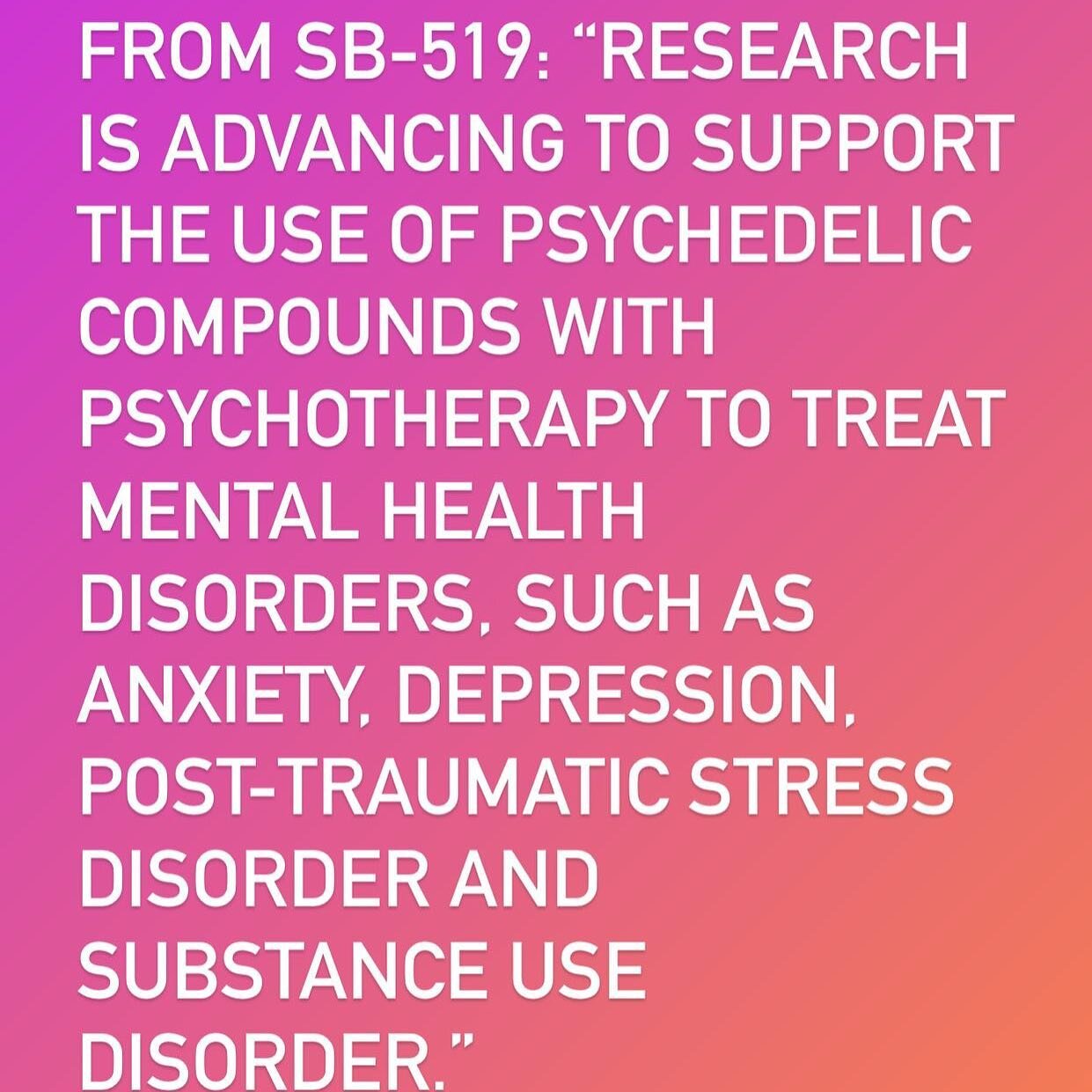 From SB-519: &ldquo;Research is advancing to support the use of psychedelic compounds with psychotherapy to treat mental health disorders, such as anxiety, depression, post-traumatic stress disorder and substance use disorder.&rdquo; #decriminalizena