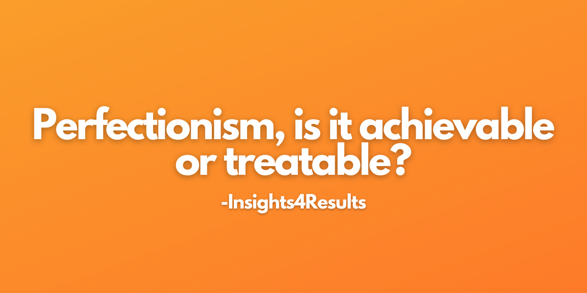 Perfectionism is treatable Insights foe results Susan Curtin