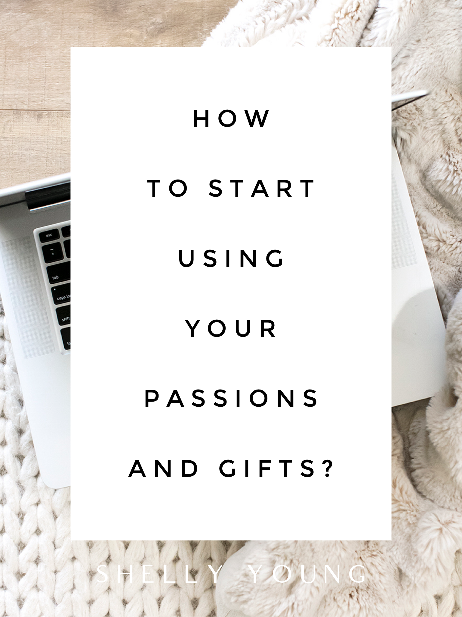 How To Start Using Your Passions and Gifts
