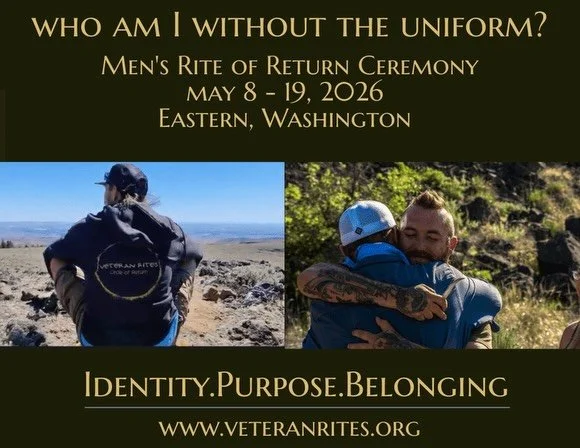 Welcome Home 

The Rite of Return is a rite of passage for veterans seeking to answer the soul&rsquo;s call for deep healing in the wilderness in order to lay down what longer serves and step into who you are truly called to be after military service