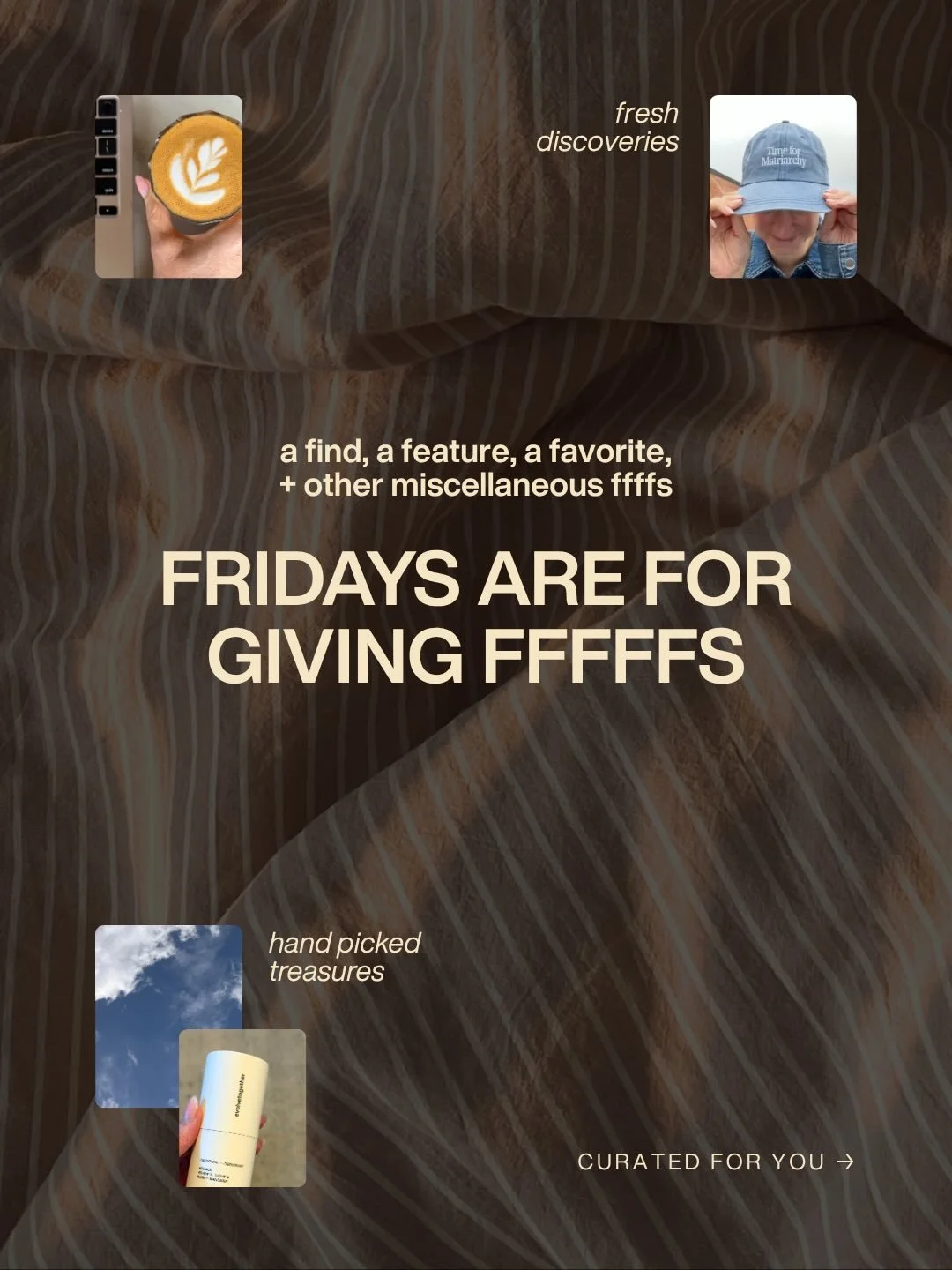 Fridays are for giving FFFFFs &darr; 

Welcome to my new series where I share a find, feature, favorite, and any other Fs I have to give.

Fresh discoveries. Hand-picked treasures. Elevated essentials you simply must know about. 

Curated for high-ac