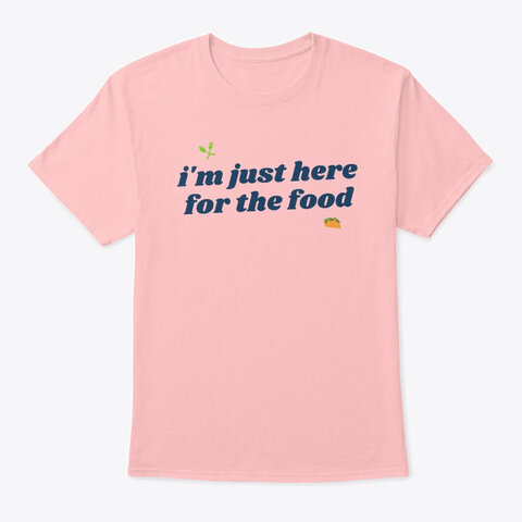 "I'm just here for the food" tee