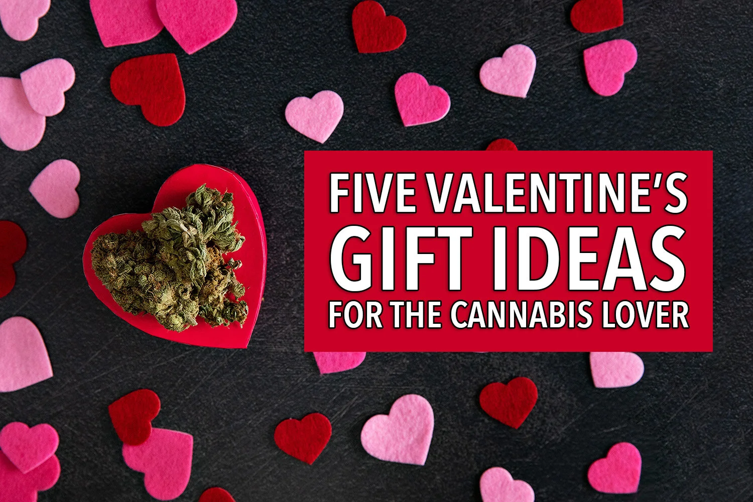 Five Valentine's Gift Ideas for the Cannabis Lover