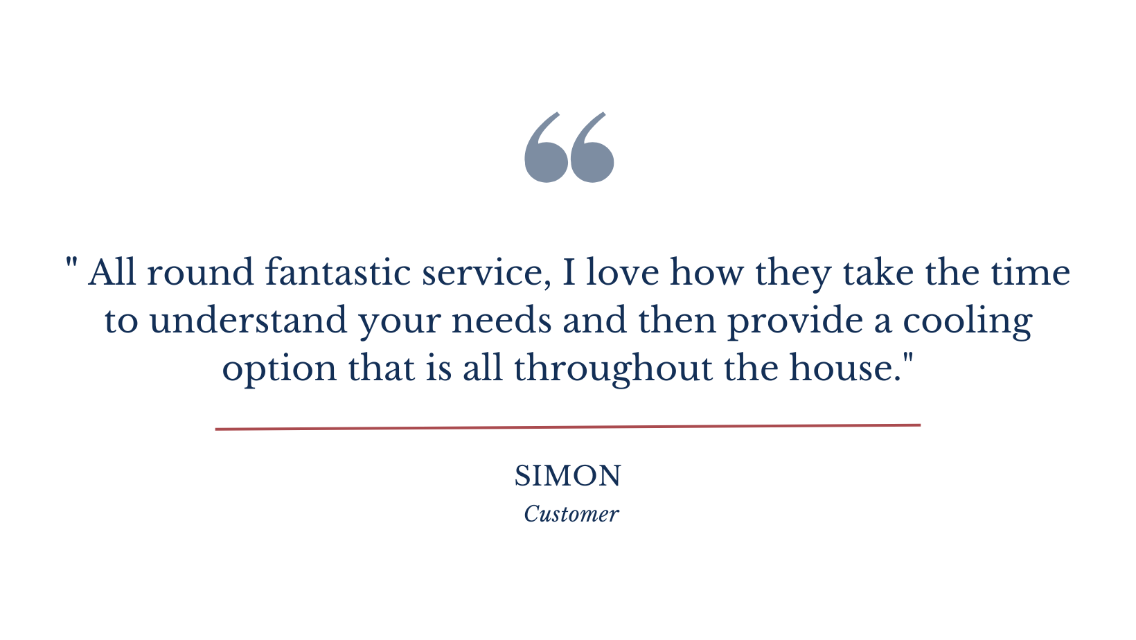 _All round fantastic service, I love how they take the time to understand your needs and then provide a cooling option that is all throughout the house. (1).png