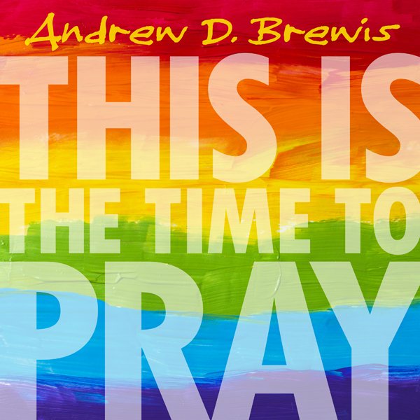 This Is The Time To Pray - Andrew D Brewis Cover 600.jpg