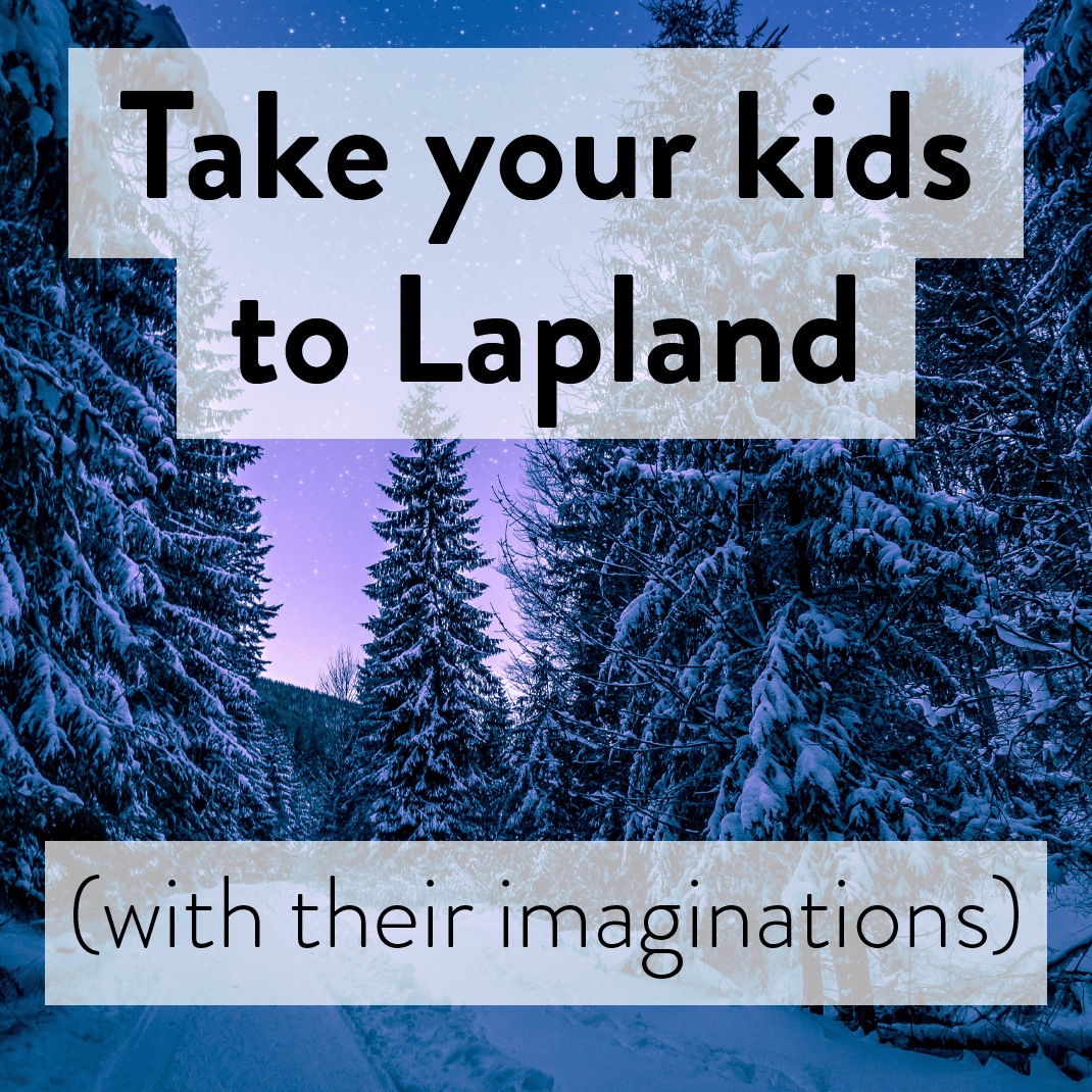 Take the kids to Lapland (with their imagination)