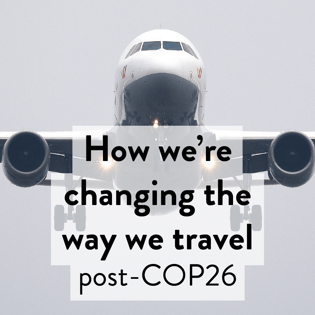 "Quality over quantity": How we're changing the way we travel post-COP26