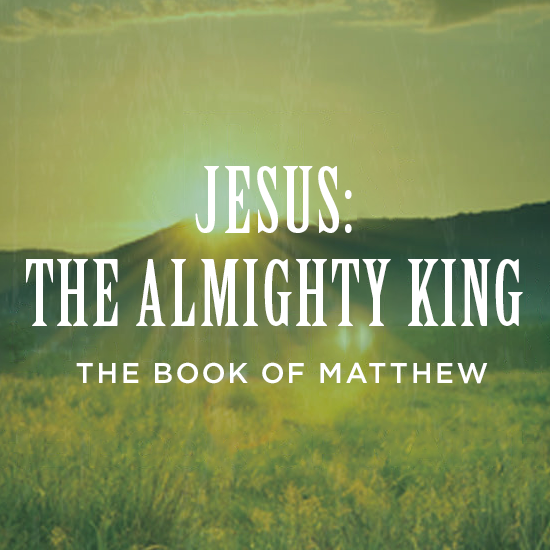 Matthew | Jesus: The Almighty King