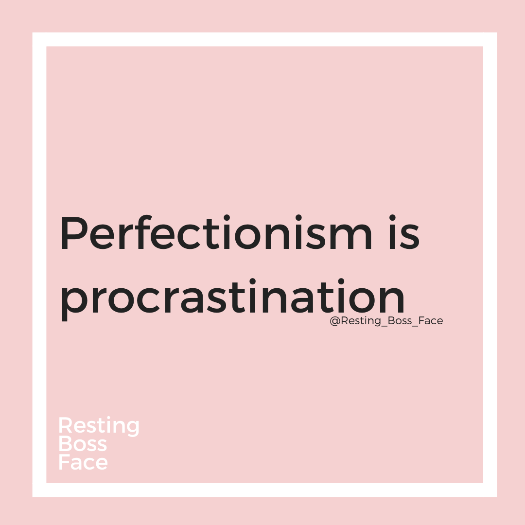 Perfectionism is procrastination
