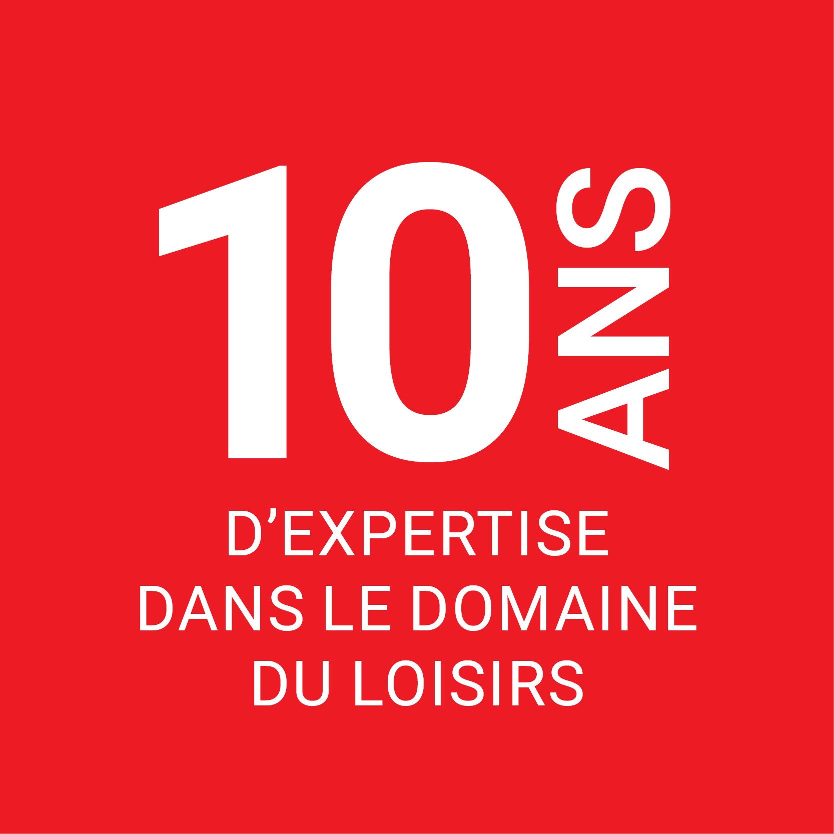 10 ans d'expertise dans le domaine du loisirs 