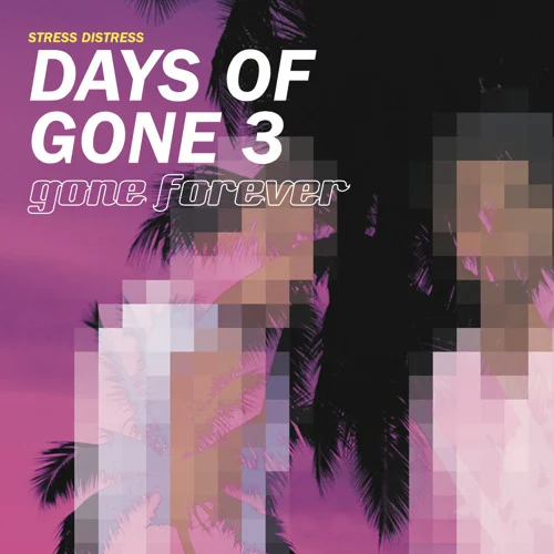 Stress/Distress - Days of Gone 3: Gone Forever