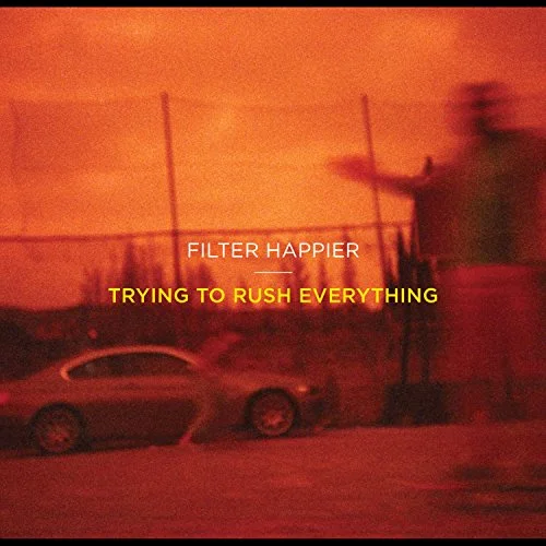 Filter Happier - Trying To Rush Everything