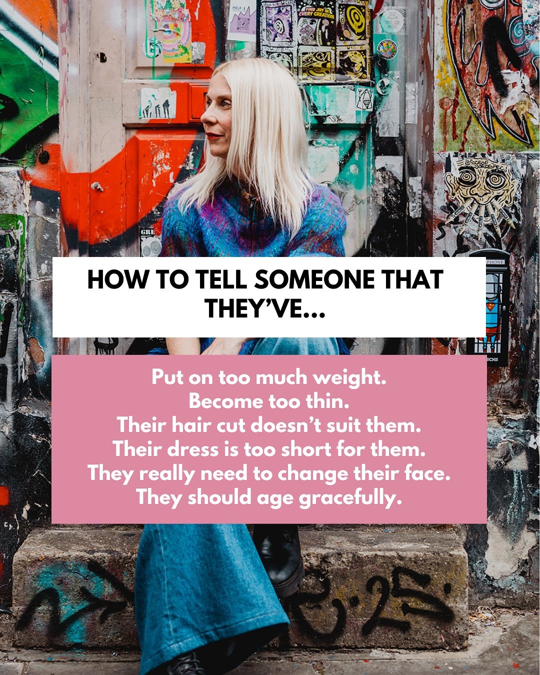 Here&rsquo;s a recent example. Lily Allen appeared a couple of years ago on the red carpet very thin. The press and social media and maybe you commented at length at how thin she was. Everyone had an opinion. And it was not nice.

Now a few years on 