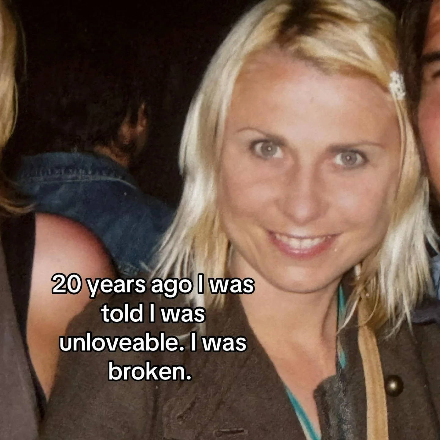 20 years ago I was told I was unlovable and I believed it. I spent a year rebuilding myself and learning to love myself. One your later I went on a blind date. 

I just wanted to remind anyone who is nursing a broken heart right now that things can c