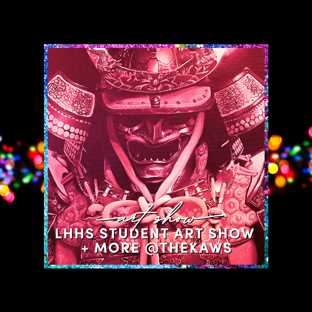 LHHS Student Art Show + More @ KAWS